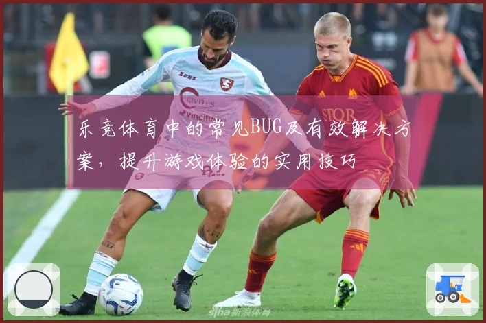 乐竞体育中的常见BUG及有效解决方案，提升游戏体验的实用技巧