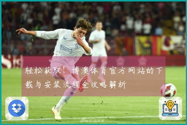 轻松获取！博澳体育官方网站的下载与安装流程全攻略解析